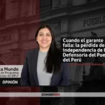 Cuando el garante falla: la pérdida de independencia de la Defensoría del Pueblo del Perú